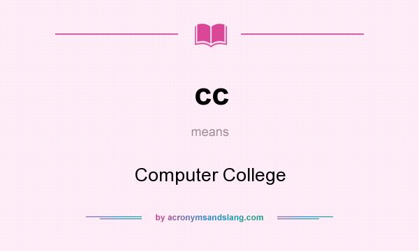 What does cc mean? It stands for Computer College