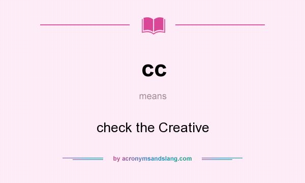 What does cc mean? It stands for check the Creative