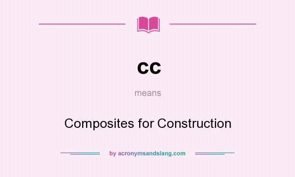 What does cc mean? It stands for Composites for Construction