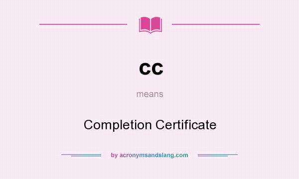 What does cc mean? It stands for Completion Certificate