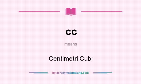 What does cc mean? It stands for Centimetri Cubi