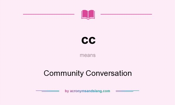 What does cc mean? It stands for Community Conversation