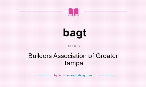 What does bagt mean? It stands for Builders Association of Greater Tampa