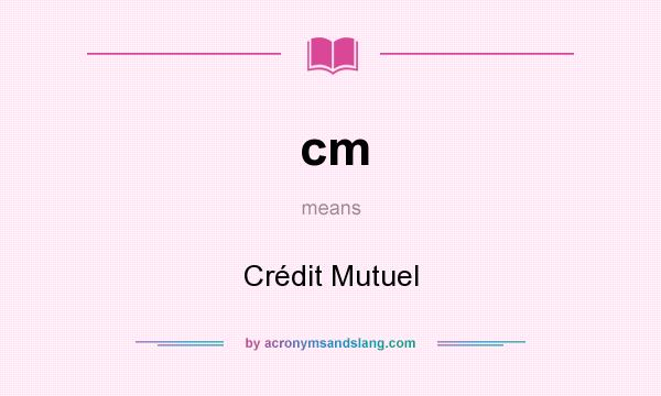 What does cm mean? It stands for Crédit Mutuel