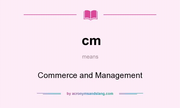 What does cm mean? It stands for Commerce and Management