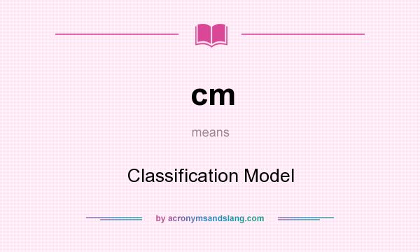 What does cm mean? It stands for Classification Model