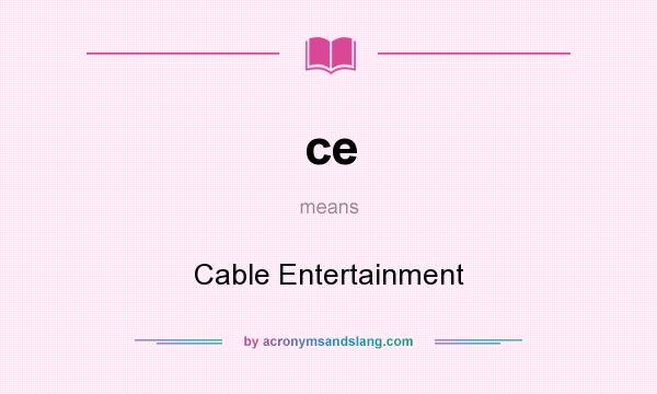 What does ce mean? It stands for Cable Entertainment