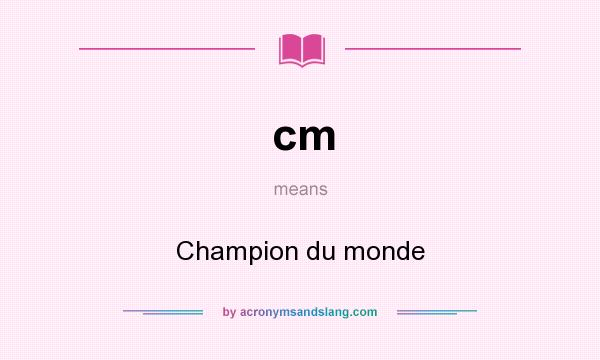 What does cm mean? It stands for Champion du monde