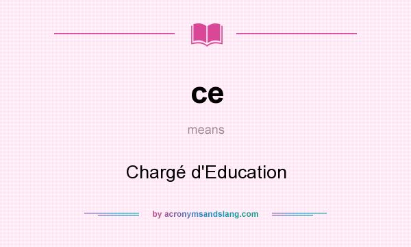 What does ce mean? It stands for Chargé d`Education