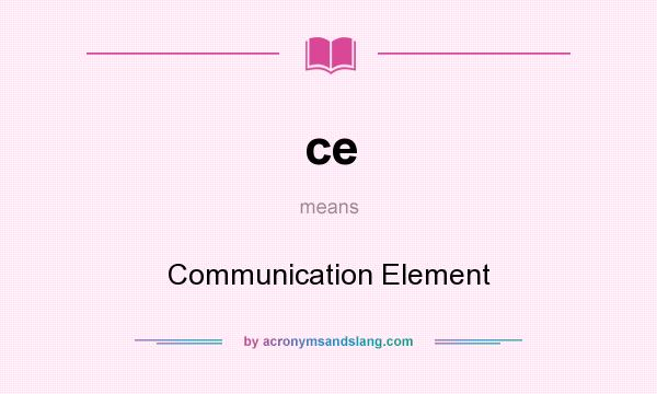 What does ce mean? It stands for Communication Element