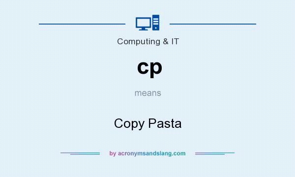What does cp mean? It stands for Copy Pasta
