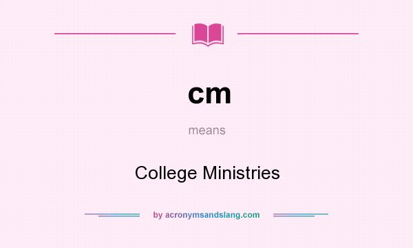 What does cm mean? It stands for College Ministries