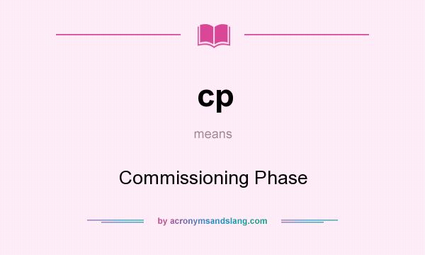 What does cp mean? It stands for Commissioning Phase