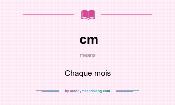 What does cm mean? It stands for Chaque mois
