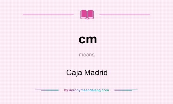 What does cm mean? It stands for Caja Madrid