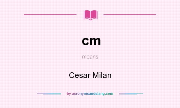 What does cm mean? It stands for Cesar Milan