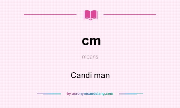 What does cm mean? It stands for Candi man