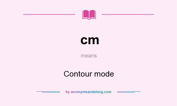 What does cm mean? It stands for Contour mode