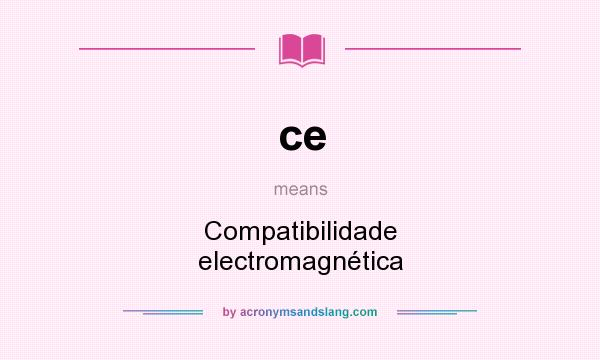 What does ce mean? It stands for Compatibilidade electromagnética