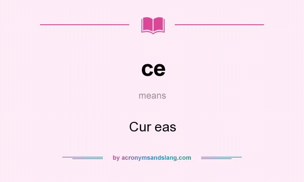 What does ce mean? It stands for Cur eas