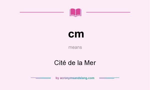What does cm mean? It stands for Cité de la Mer