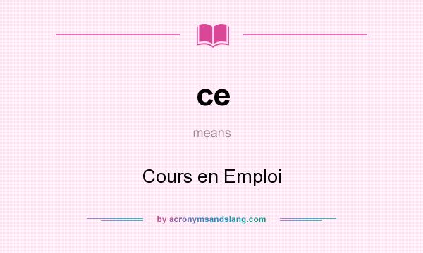 What does ce mean? It stands for Cours en Emploi