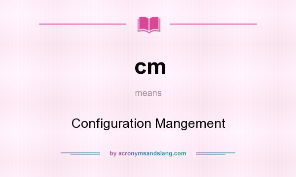 What does cm mean? It stands for Configuration Mangement