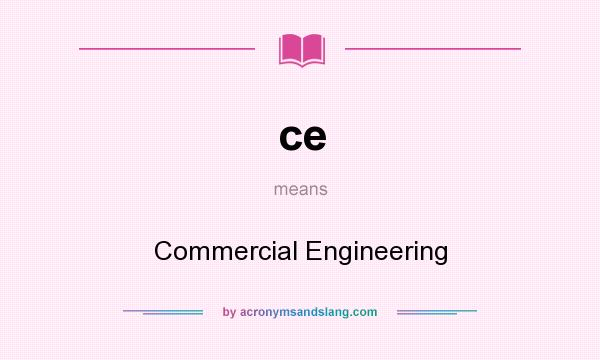 What does ce mean? It stands for Commercial Engineering