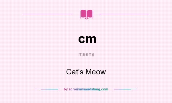 What does cm mean? It stands for Cat`s Meow