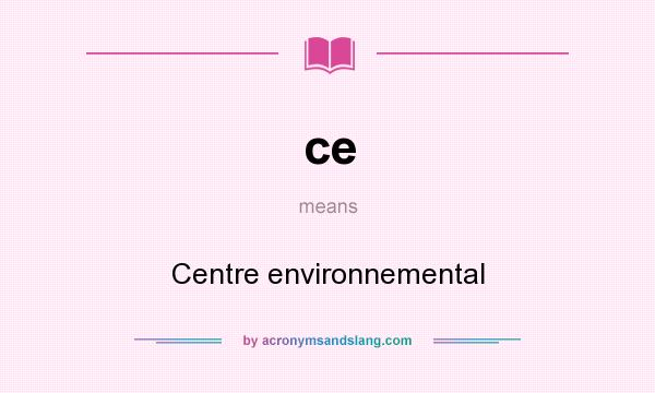 What does ce mean? It stands for Centre environnemental