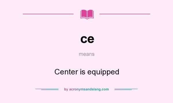 What does ce mean? It stands for Center is equipped