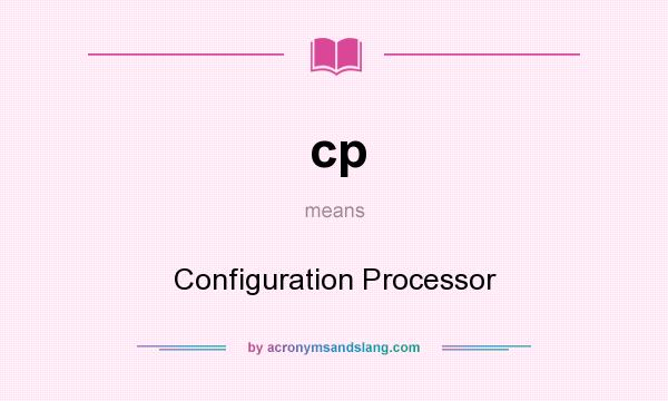 What does cp mean? It stands for Configuration Processor