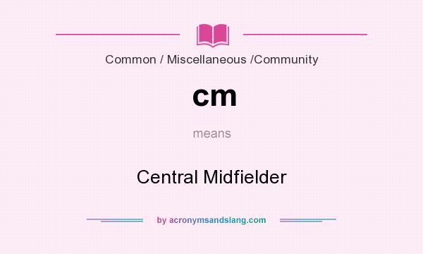 What does cm mean? It stands for Central Midfielder