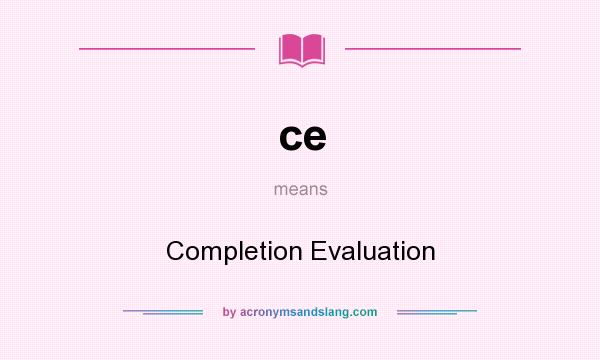 What does ce mean? It stands for Completion Evaluation