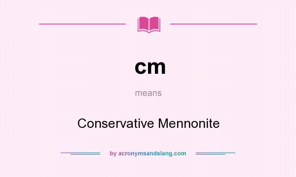 What does cm mean? It stands for Conservative Mennonite