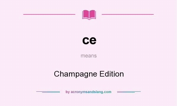 What does ce mean? It stands for Champagne Edition