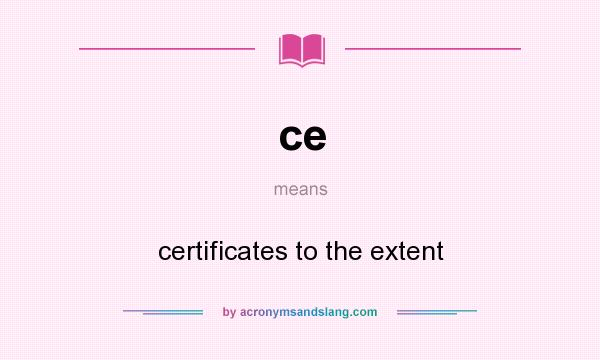 What does ce mean? It stands for certificates to the extent