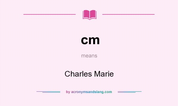 What does cm mean? It stands for Charles Marie