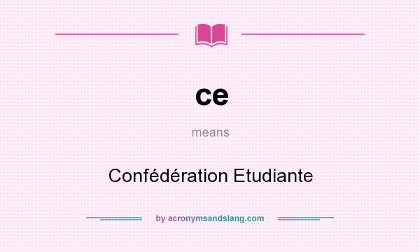 What does ce mean? It stands for Confédération Etudiante
