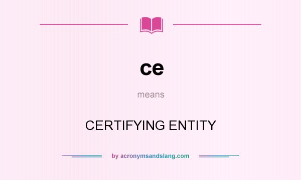 What does ce mean? It stands for CERTIFYING ENTITY
