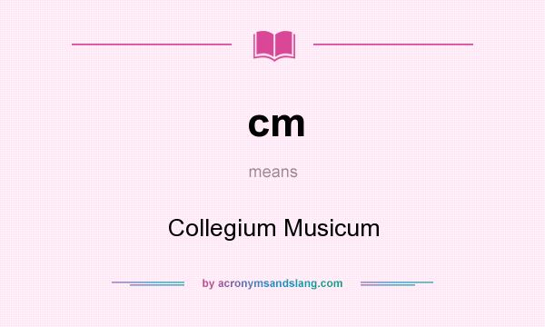 What does cm mean? It stands for Collegium Musicum