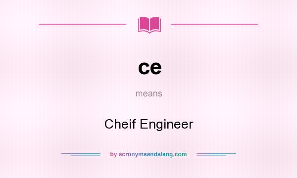 What does ce mean? It stands for Cheif Engineer