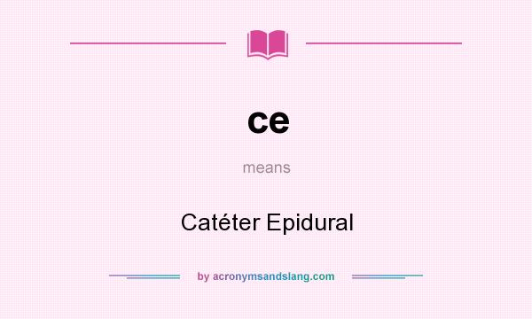 What does ce mean? It stands for Catéter Epidural