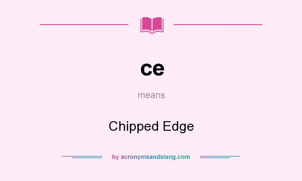 What does ce mean? It stands for Chipped Edge