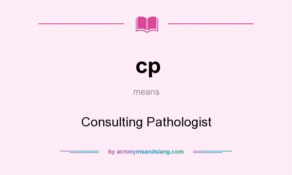 What does cp mean? It stands for Consulting Pathologist