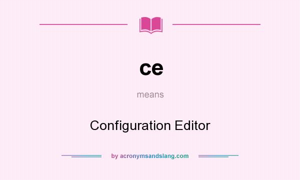 What does ce mean? It stands for Configuration Editor