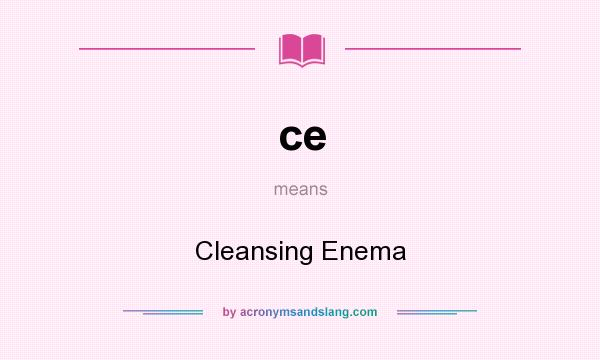 What does ce mean? It stands for Cleansing Enema