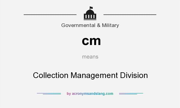 What does cm mean? It stands for Collection Management Division