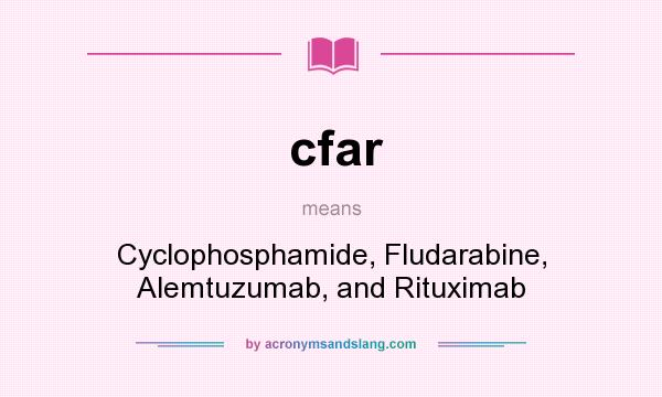 What does cfar mean? It stands for Cyclophosphamide, Fludarabine, Alemtuzumab, and Rituximab