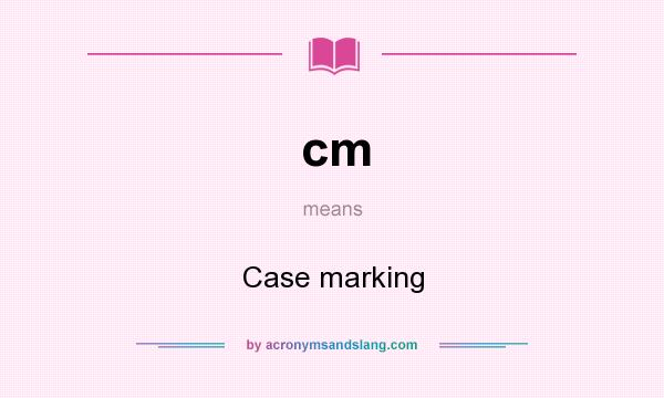 What does cm mean? It stands for Case marking